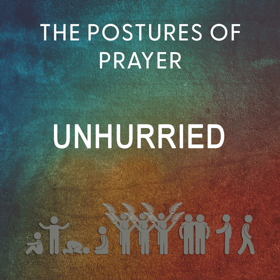 Postures of Prayer: Unhurried